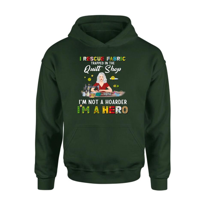 Personalized Hoarder Sewing Shirt - Gift Idea For Sewing Lovers/Mother's Day - I Rescue Fabric Trapped In The Quilt Shop, I'm Not A Hoarder, I'm A Hero