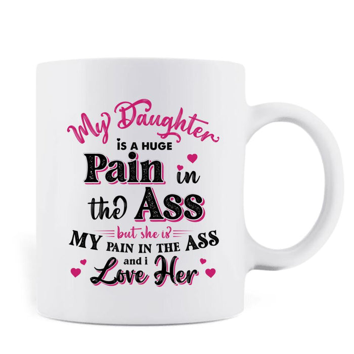 Personalized Coffee Mug - Gift Idea From Dad to Daughter/Gift Idea For Father's Day - My Daughter Is A Huge Pain In The Ass