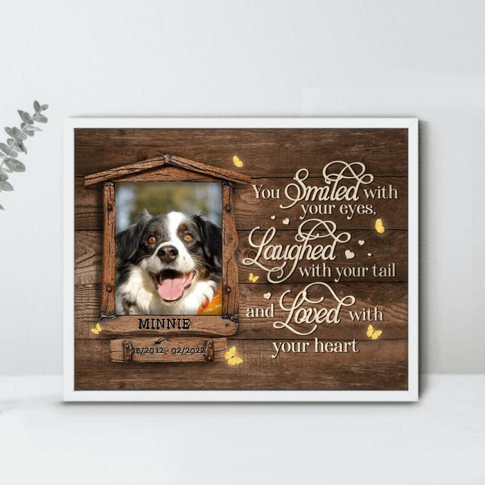 Personalized Memorial Photo Poster - Memorial Gift Idea For Pet Lovers - You Smiled With Your Eyes Laughed With Your Tail And Loved With Your Heart