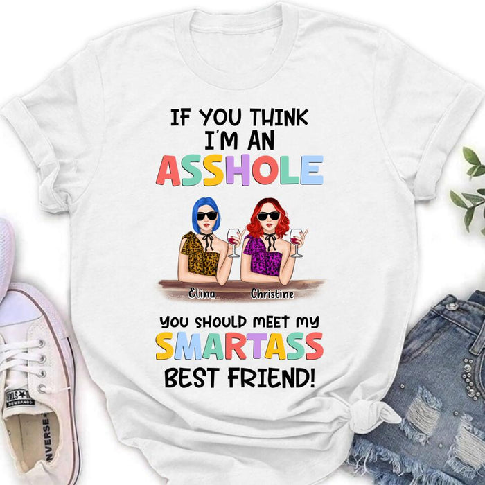 Personalized Friends Shirt/Hoodie - Up to 4 Girls - Gift Idea For Friends/Sisters - If You Think I'm An Asshole You Should Meet My Smartass Best Friend