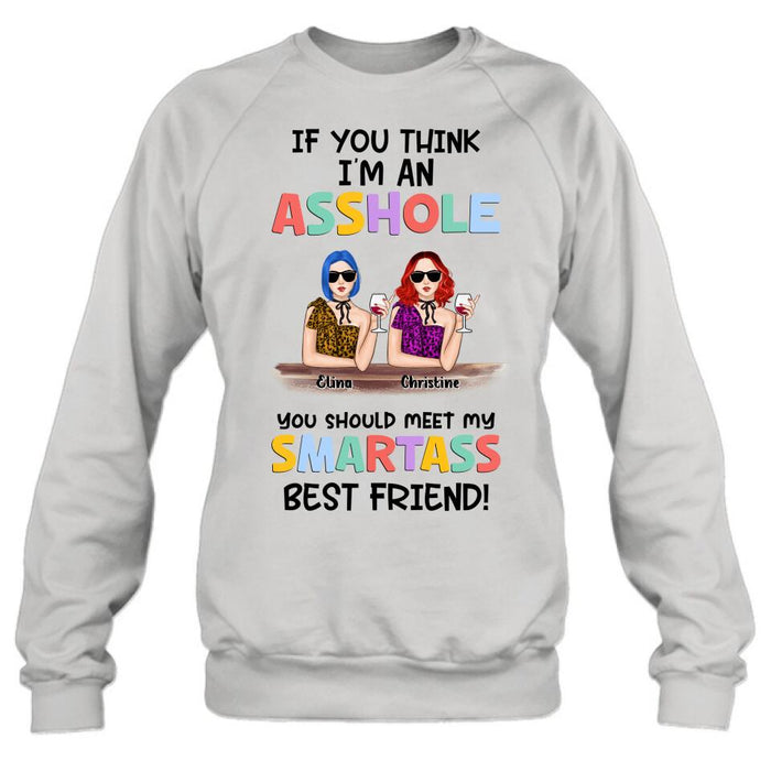 Personalized Friends Shirt/Hoodie - Up to 4 Girls - Gift Idea For Friends/Sisters - If You Think I'm An Asshole You Should Meet My Smartass Best Friend