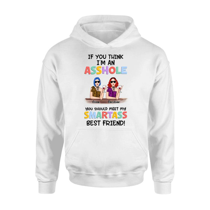 Personalized Friends Shirt/Hoodie - Up to 4 Girls - Gift Idea For Friends/Sisters - If You Think I'm An Asshole You Should Meet My Smartass Best Friend