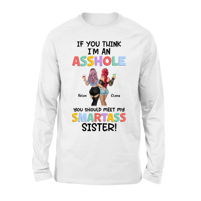 Personalized Sisters Shirt/Hoodie - Up to 4 Girls - Gift Idea For Sisters/Friends - If You Think I'm An Asshole You Should Meet My Smartass Sister