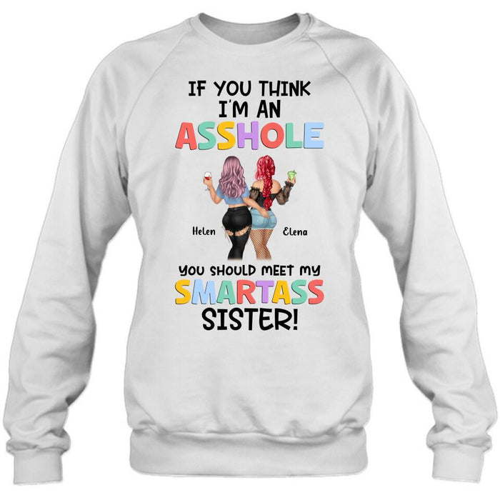Personalized Sisters Shirt/Hoodie - Up to 4 Girls - Gift Idea For Sisters/Friends - If You Think I'm An Asshole You Should Meet My Smartass Sister