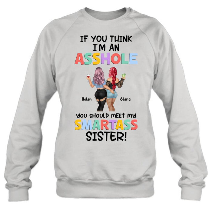 Personalized Sisters Shirt/Hoodie - Up to 4 Girls - Gift Idea For Sisters/Friends - If You Think I'm An Asshole You Should Meet My Smartass Sister