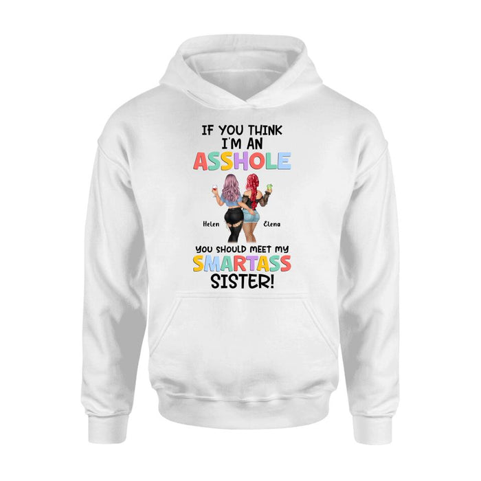 Personalized Sisters Shirt/Hoodie - Up to 4 Girls - Gift Idea For Sisters/Friends - If You Think I'm An Asshole You Should Meet My Smartass Sister