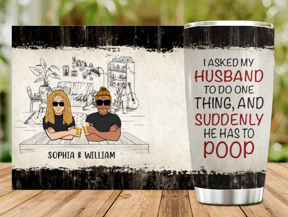 Personalized Funny Couple Tumbler - Gift Idea For Couple/Husband From Wife - I Asked My Husband To Do One Thing