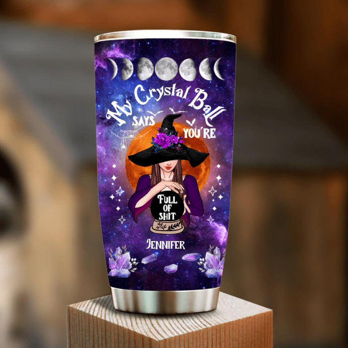 Personalized Witch Tumbler - Gift Idea For Halloween - My Crystal Ball Says You're Full Of Shit