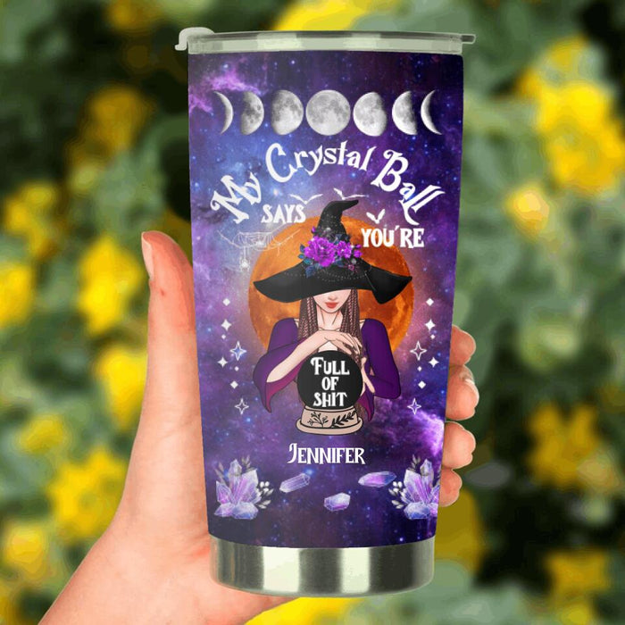Personalized Witch Tumbler - Gift Idea For Halloween - My Crystal Ball Says You're Full Of Shit