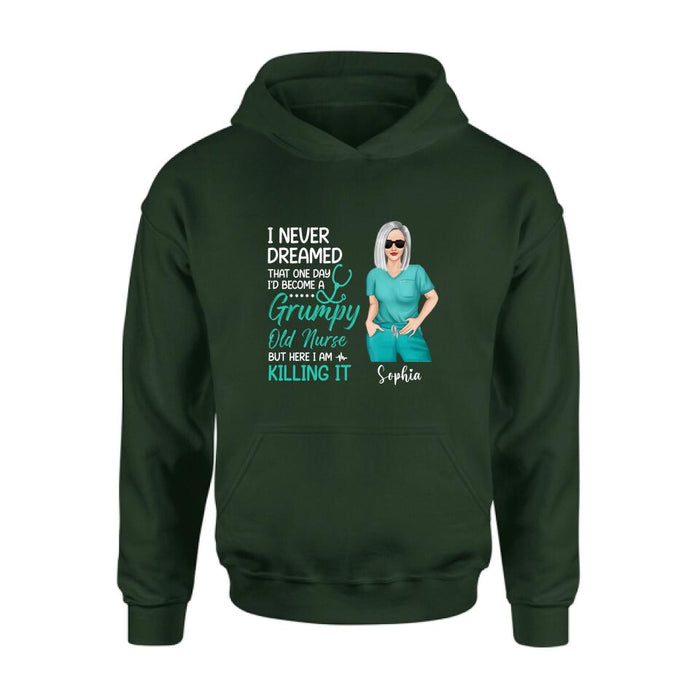 Personalized Grumpy Old Nurse Shirt/Hoodie - Gift For Nurse/Mother's Day Gift - I Never Dreamed That One Day I'd Become A Grumpy Old Nurse, But Here I Am Killing It