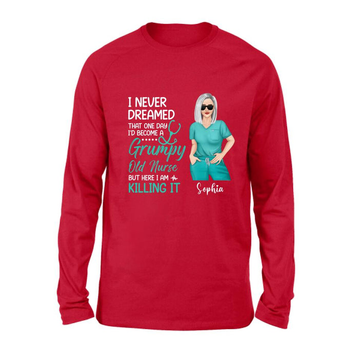 Personalized Grumpy Old Nurse Shirt/Hoodie - Gift For Nurse/Mother's Day Gift - I Never Dreamed That One Day I'd Become A Grumpy Old Nurse, But Here I Am Killing It