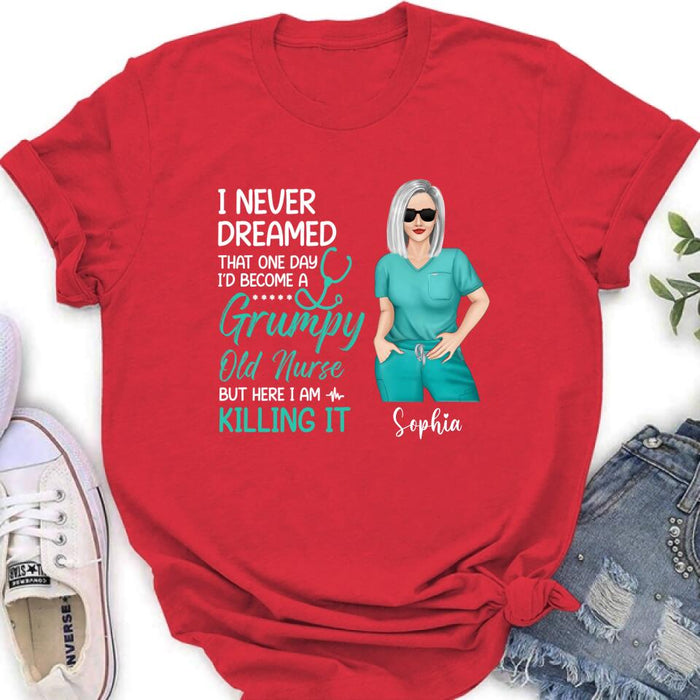 Personalized Grumpy Old Nurse Shirt/Hoodie - Gift For Nurse/Mother's Day Gift - I Never Dreamed That One Day I'd Become A Grumpy Old Nurse, But Here I Am Killing It