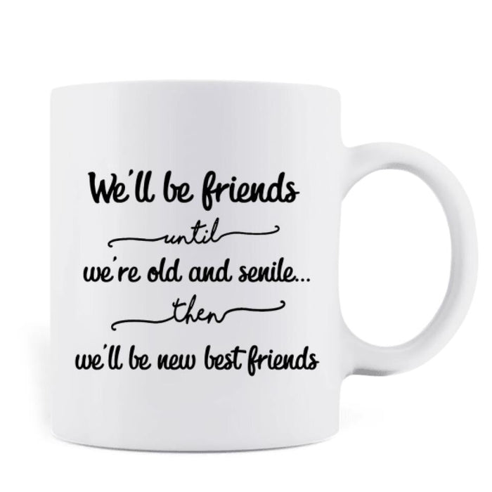 Personalized Old Female Friends Coffee Mug - Gift Idea For Friends - We'll Be Friends Until We're Old And Senile