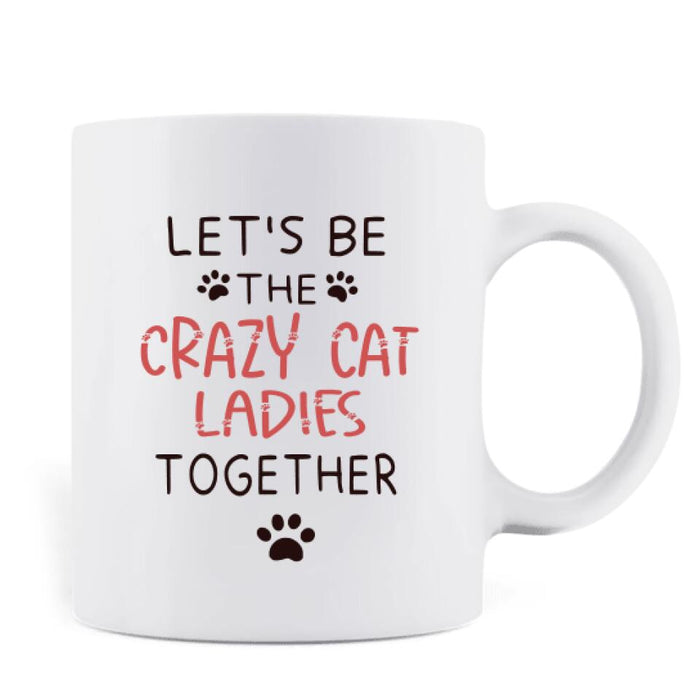 Personalized Let's Be Crazy Cat Ladies Together Coffee Mug - Gift Idea For Best Friends