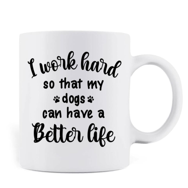 Personalized Mom/Dad & Pet Mug - Mother's Day/Father's Day Gift For Pet Mom Dad - Up to 5 Pets - I Work Hard So That My Dogs Can Have A Better Life