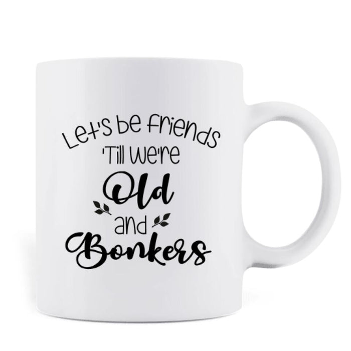 Personalized Drink Besties Mug - Best Gift For Friend/Sister - Let's Be Friends 'Till We're Old And Bonkers