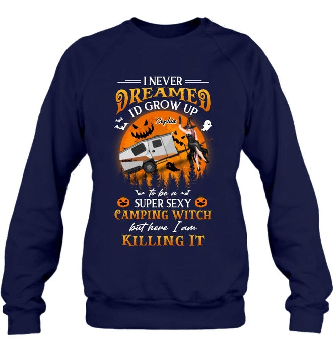 Personalized Camping Witch Shirt - Halloween Gift Idea For Camping Lovers - I Never Dreamed I'd Grow Up To Be A Super Sexy Camping Witch But Here I Am Killing It