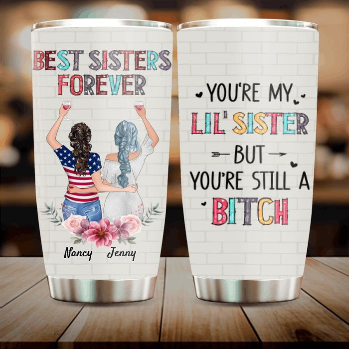 Personalized Sisters Tumbler - Up to 3 Sisters - Gift Idea For Friends/Sisters - You're My Lil' Sister But You're Still A Bitch