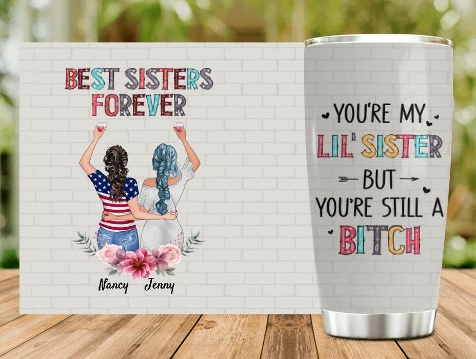 Personalized Sisters Tumbler - Up to 3 Sisters - Gift Idea For Friends/Sisters - You're My Lil' Sister But You're Still A Bitch