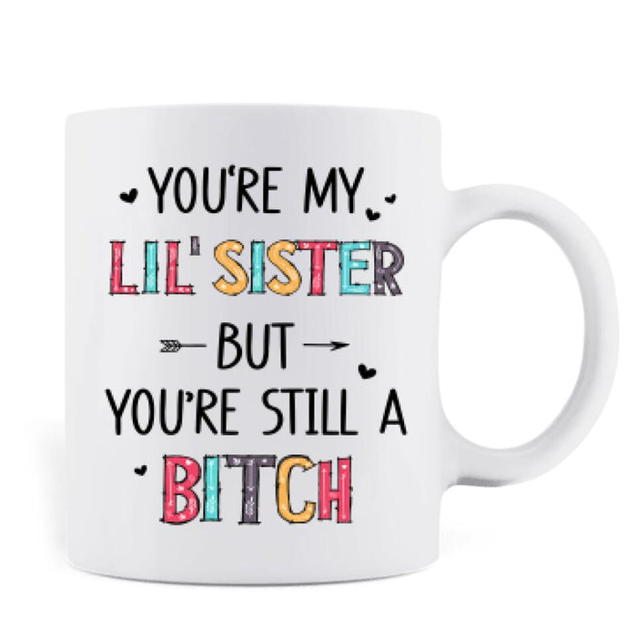 Personalized Sisters Mug - Up to 3 Sisters - Gift Idea For Friends/Sisters - You're My Lil' Sister But You're Still A Bitch