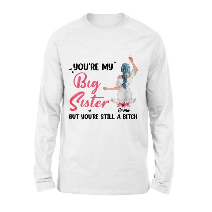 Personalized Sisters Shirt - Up to 3 Sisters - Gift Idea For Friends/Sisters - You're My Big Sister But You're Still A Bitch