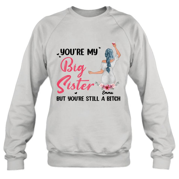Personalized Sisters Shirt - Up to 3 Sisters - Gift Idea For Friends/Sisters - You're My Big Sister But You're Still A Bitch