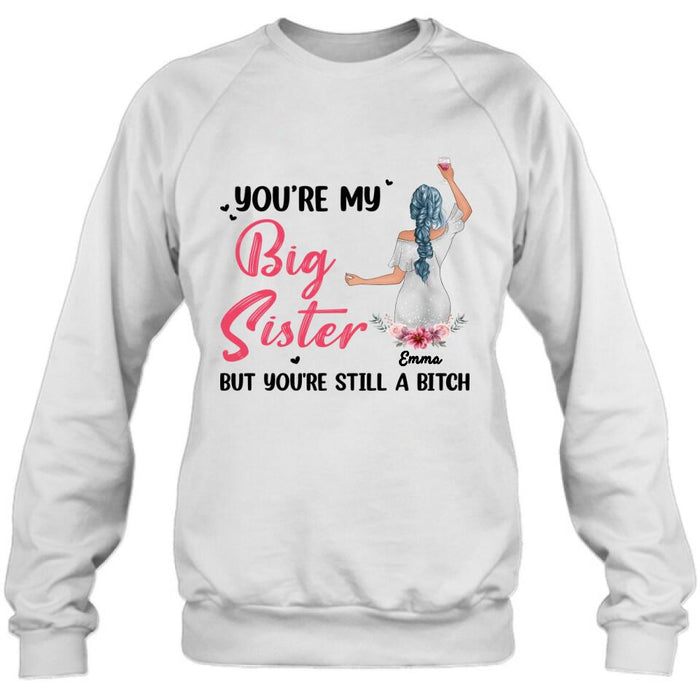 Personalized Sisters Shirt - Up to 3 Sisters - Gift Idea For Friends/Sisters - You're My Big Sister But You're Still A Bitch