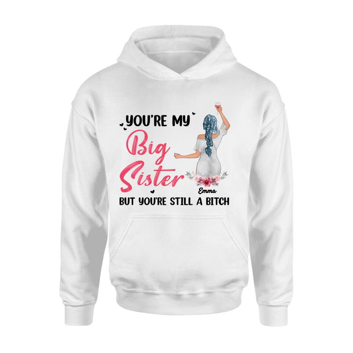 Personalized Sisters Shirt - Up to 3 Sisters - Gift Idea For Friends/Sisters - You're My Big Sister But You're Still A Bitch