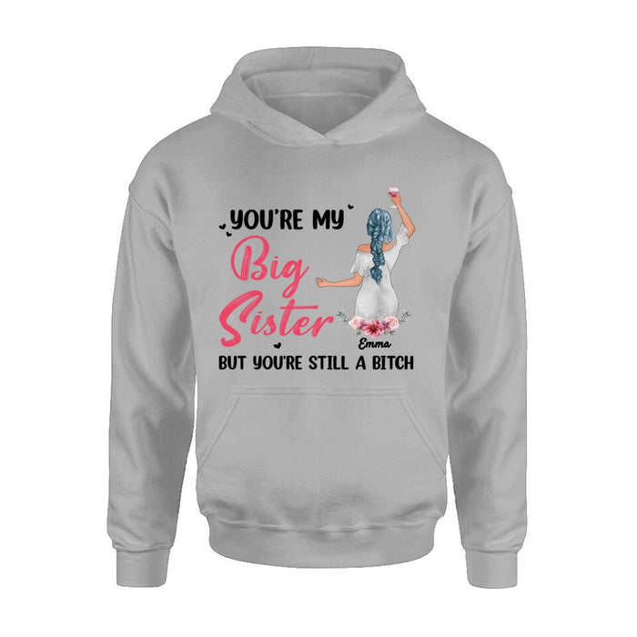 Personalized Sisters Shirt - Up to 3 Sisters - Gift Idea For Friends/Sisters - You're My Big Sister But You're Still A Bitch