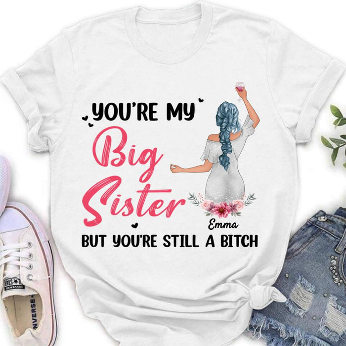 Personalized Sisters Shirt - Up to 3 Sisters - Gift Idea For Friends/Sisters - You're My Big Sister But You're Still A Bitch