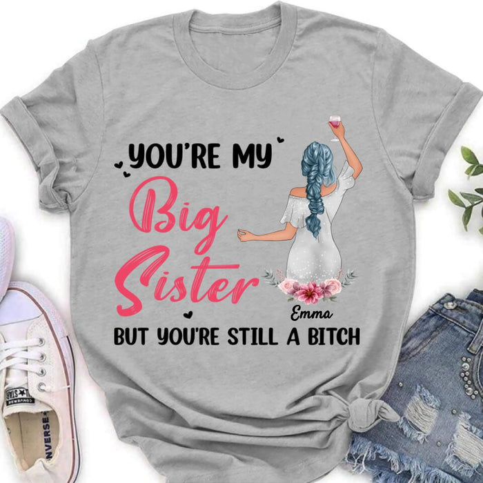Personalized Sisters Shirt - Up to 3 Sisters - Gift Idea For Friends/Sisters - You're My Big Sister But You're Still A Bitch
