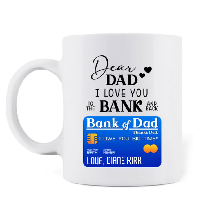 To My Dad Coffee Mug - Gift Idea From Daughter/ Son to Dad/ Birthday Gift Idea - I Love You To The Bank and Back