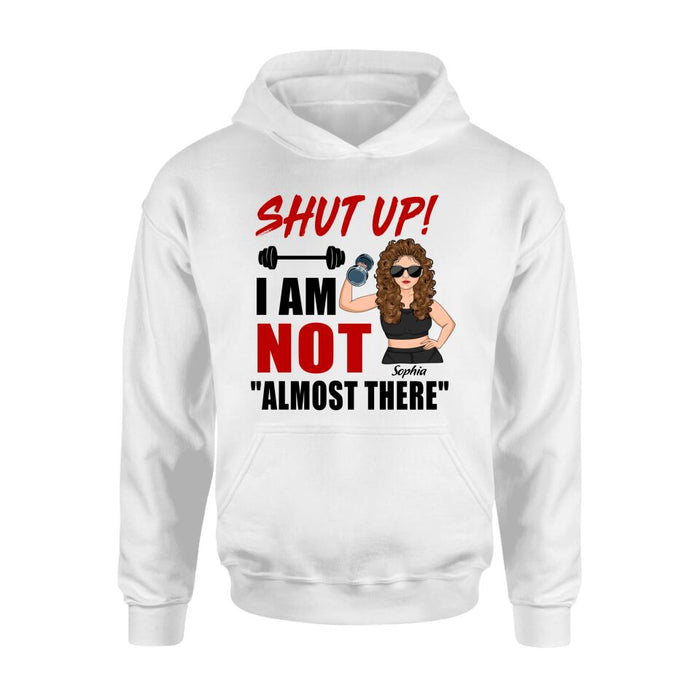 Personalized Weightlifting Girl With Goals Shirt/Hoodie - Gift For Girl - Shut up! I Am Not "Almost There"
