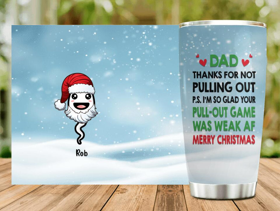 Personalized Christmas Tumbler - Gift Idea For Father/Christmas with up to 7 Sperms - I'm So Glad Your Pull-out Game Was Weak Af
