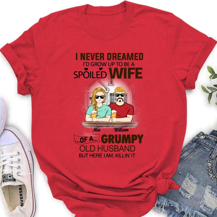 Personalized Couple Shirt/Hoodie - Gift Idea For Couple - I Never Dreamed I'd Grow Up To Be A Spoiled Wife Of A Grumpy Old Husband