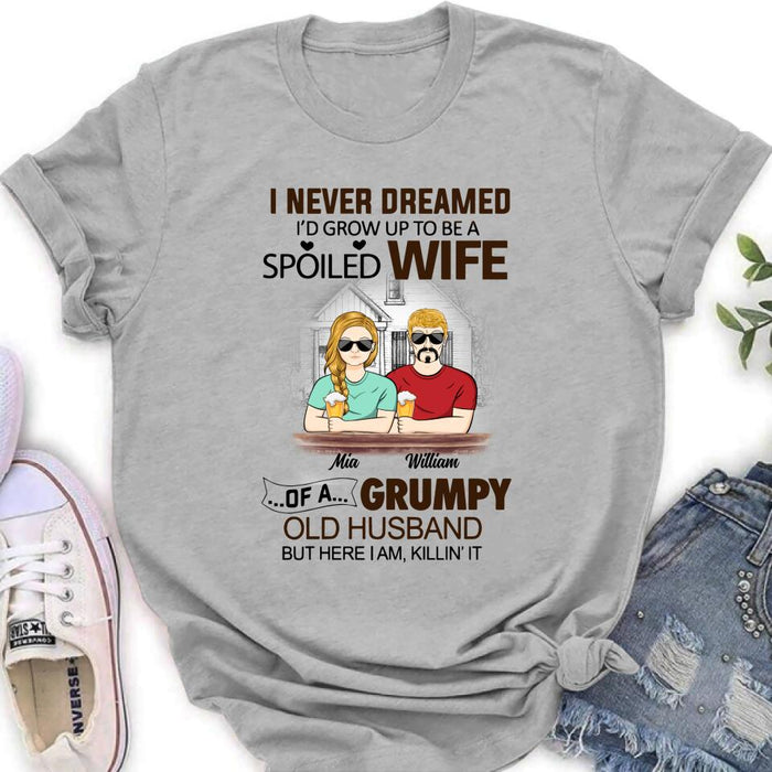 Personalized Couple Shirt/Hoodie - Gift Idea For Couple - I Never Dreamed I'd Grow Up To Be A Spoiled Wife Of A Grumpy Old Husband