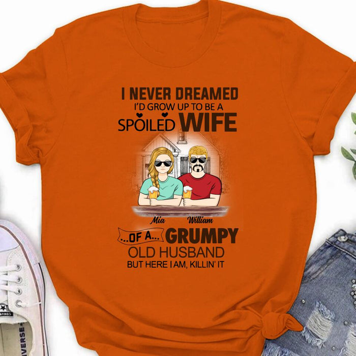 Personalized Couple Shirt/Hoodie - Gift Idea For Couple - I Never Dreamed I'd Grow Up To Be A Spoiled Wife Of A Grumpy Old Husband