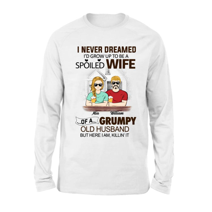 Personalized Couple Shirt/Hoodie - Gift Idea For Couple - I Never Dreamed I'd Grow Up To Be A Spoiled Wife Of A Grumpy Old Husband