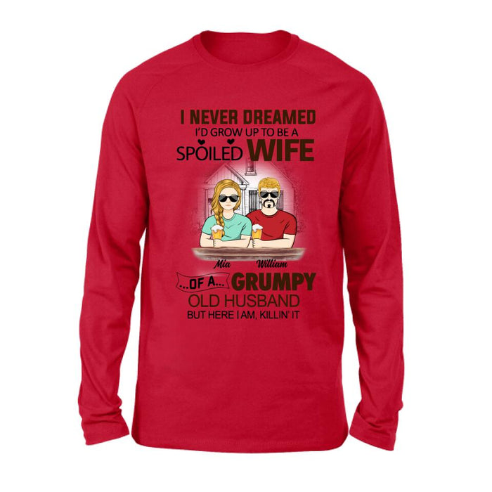 Personalized Couple Shirt/Hoodie - Gift Idea For Couple - I Never Dreamed I'd Grow Up To Be A Spoiled Wife Of A Grumpy Old Husband