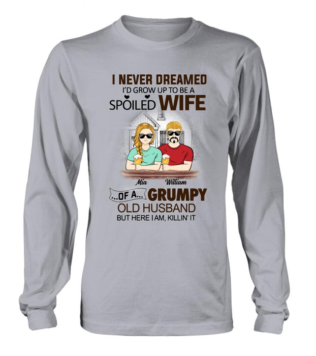 Personalized Couple Shirt/Hoodie - Gift Idea For Couple - I Never Dreamed I'd Grow Up To Be A Spoiled Wife Of A Grumpy Old Husband