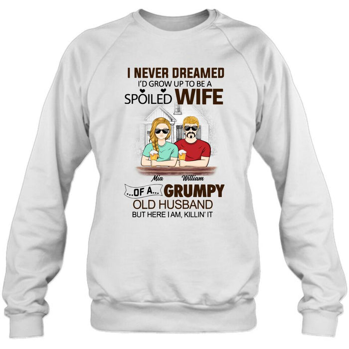 Personalized Couple Shirt/Hoodie - Gift Idea For Couple - I Never Dreamed I'd Grow Up To Be A Spoiled Wife Of A Grumpy Old Husband
