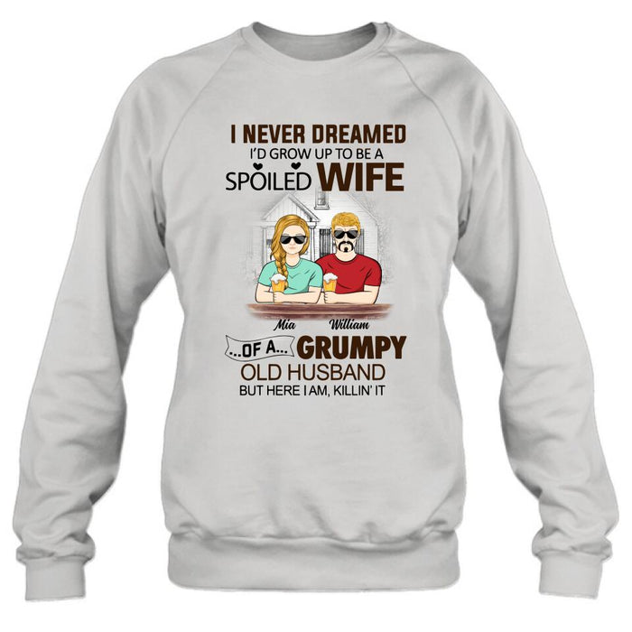 Personalized Couple Shirt/Hoodie - Gift Idea For Couple - I Never Dreamed I'd Grow Up To Be A Spoiled Wife Of A Grumpy Old Husband
