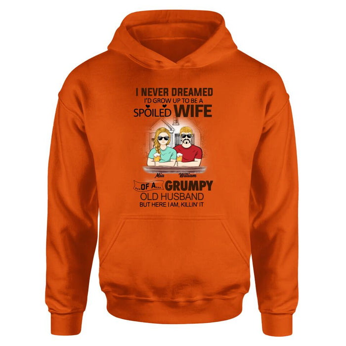 Personalized Couple Shirt/Hoodie - Gift Idea For Couple - I Never Dreamed I'd Grow Up To Be A Spoiled Wife Of A Grumpy Old Husband