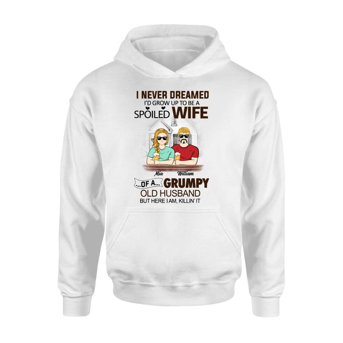 Personalized Couple Shirt/Hoodie - Gift Idea For Couple - I Never Dreamed I'd Grow Up To Be A Spoiled Wife Of A Grumpy Old Husband