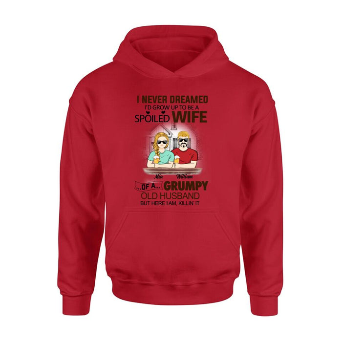 Personalized Couple Shirt/Hoodie - Gift Idea For Couple - I Never Dreamed I'd Grow Up To Be A Spoiled Wife Of A Grumpy Old Husband