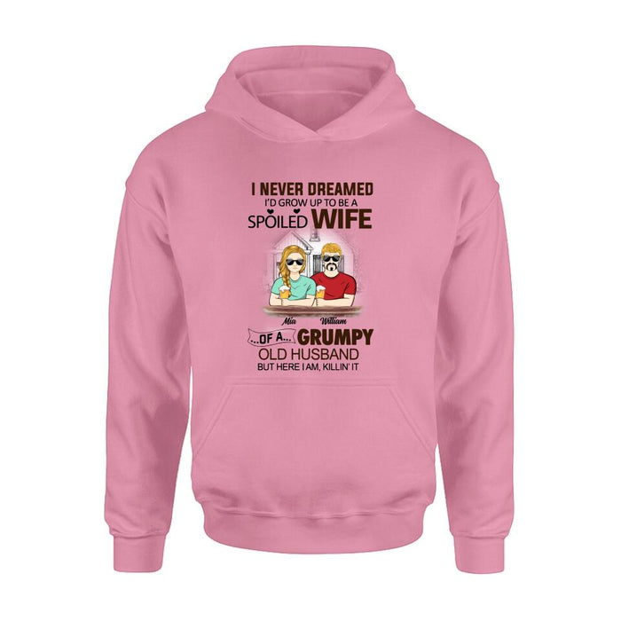 Personalized Couple Shirt/Hoodie - Gift Idea For Couple - I Never Dreamed I'd Grow Up To Be A Spoiled Wife Of A Grumpy Old Husband