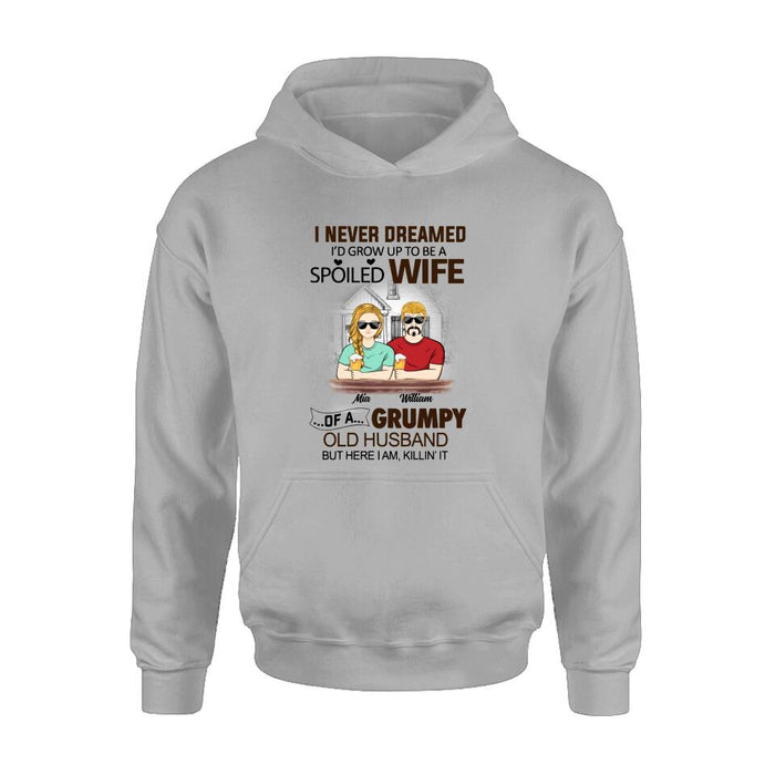 Personalized Couple Shirt/Hoodie - Gift Idea For Couple - I Never Dreamed I'd Grow Up To Be A Spoiled Wife Of A Grumpy Old Husband