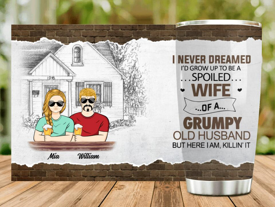 Personalized Couple Tumbler - Gift Idea For Couple - I Never Dreamed I'd Grow Up To Be A Spoiled Wife Of A Grumpy Old Husband