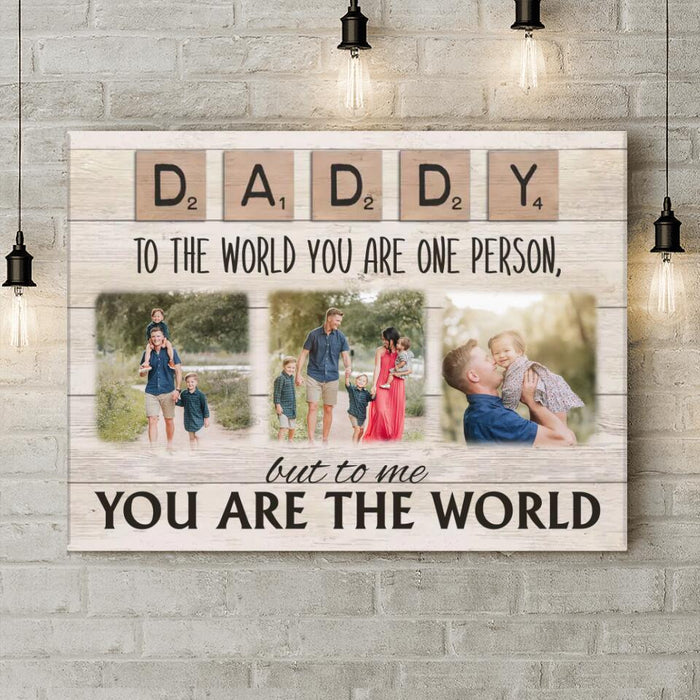 Personalized Daddy Canvas - Upload Photos - Father's Day Gift Idea For Dad - To The World You Are One Person But To Us You Are The World