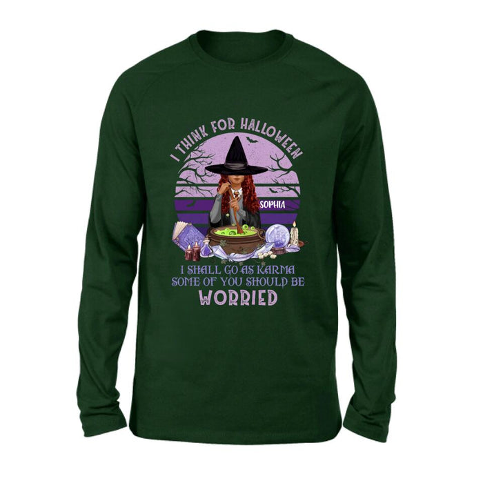 Personalized Witch T-Shirt/Long Sleeve/Sweatshirt/Hoodie - Gift Idea For Halloween/Friends - I Think For Halloween I Shall Go As Karma Some Of You Should Be